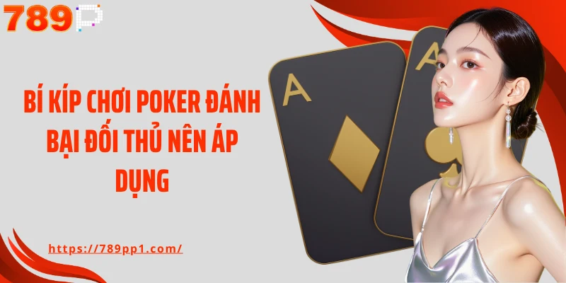 Bí kíp chơi Poker đánh bại đối thủ nên áp dụng
