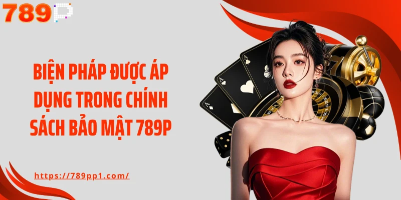 Biện pháp được áp dụng trong chính sách bảo mật 789P