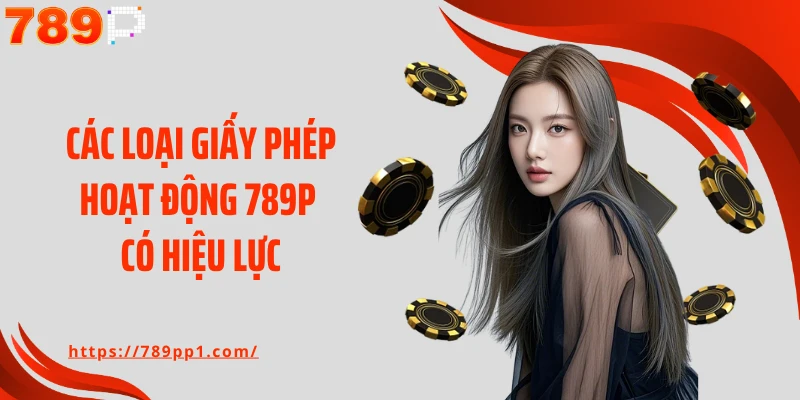 Các loại giấy phép hoạt động 789P có hiệu lực