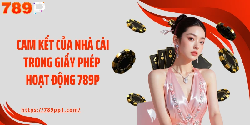 Cam kết của nhà cái trong giấy phép hoạt động 789P