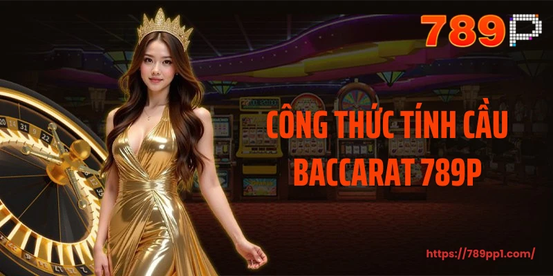 Công thức tính cầu Baccarat 789P