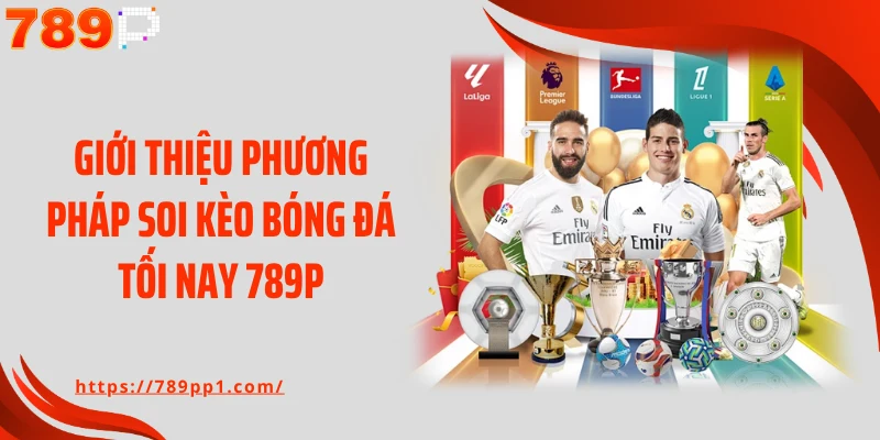 Giới thiệu phương pháp soi kèo bóng đá tối nay 789P