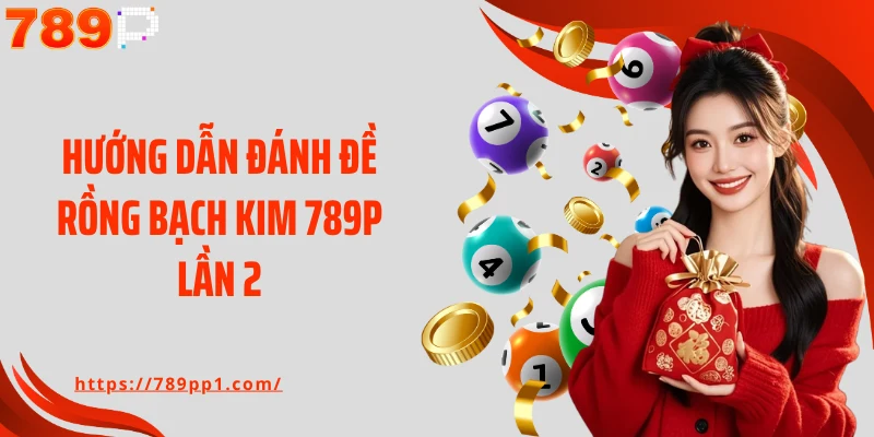 Hướng dẫn đánh đề rồng bạch kim 789P lần 2