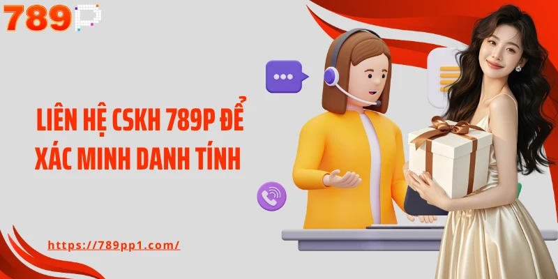 Liên hệ CSKH 789P để xác minh danh tính 