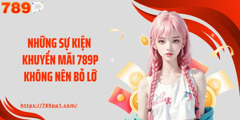 Những sự kiện khuyến mãi 789P không nên bỏ lỡ