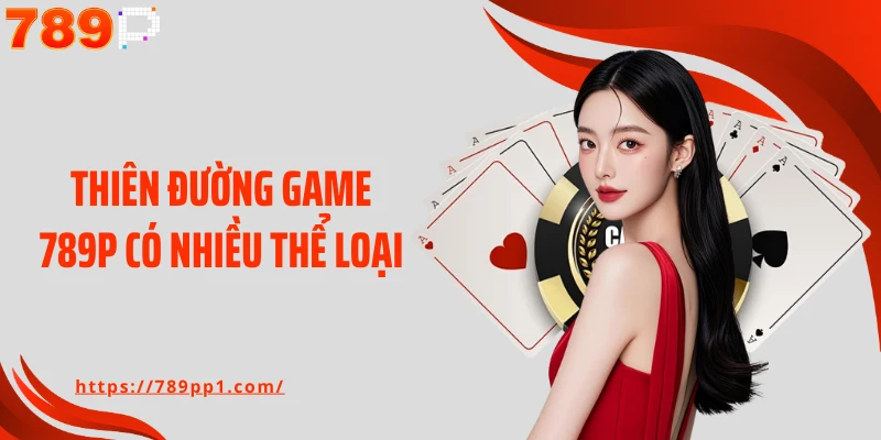 Thiên đường game 789P có nhiều thể loại