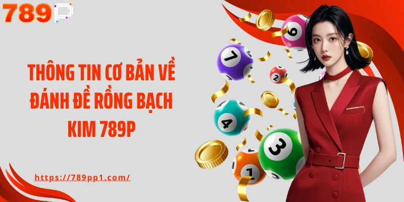 Thông tin cơ bản về đánh đề rồng bạch kim 789P
