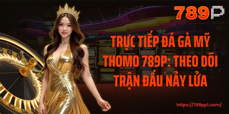 Trực tiếp đá gà Mỹ Thomo 789P